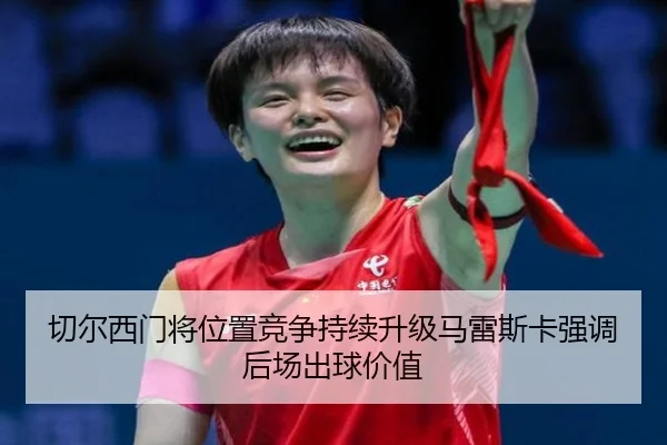 切尔西门将位置竞争持续升级马雷斯卡强调后场出球价值