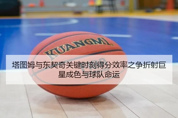 塔图姆与东契奇关键时刻得分效率之争折射巨星成色与球队命运